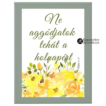 Ne aggódjatok tehát a holnapért -  igés, keresztény feliratos falikép, OLAJZÖLD keretben, A4 - es méretben