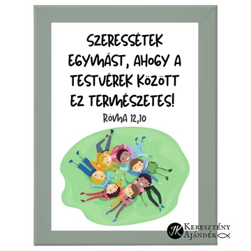 Szeressétek egymást, ahogy a testvérek között ez természetes! Róma 12,10 - igés, keresztény feliratos kép keretben, 13x18 cm - es méretben OLAJZÖLD színben