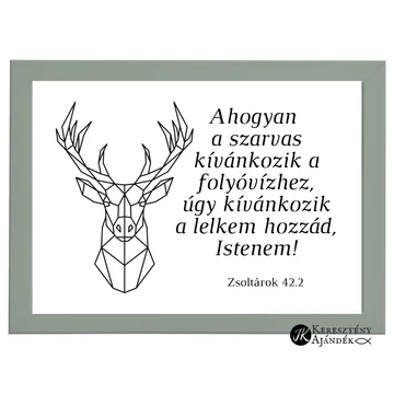 Ahogyan a szarvas kívánkozik a folyóvízhez, úgy kívánkozik a lelkem hozzád, Istenem! Zsolt. 42,2 - igés, keresztény feliratos falikép, OLAJZÖLD keretben, A4 méret
