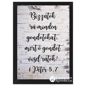 Bízzátok rá minden gondotokat, mert ő gondot visel rátok! 1Péter 5,7- keresztény, igés, kép, fekete színű keretben, A/4