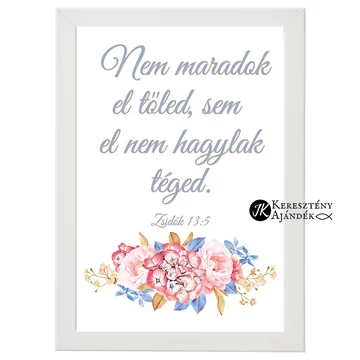 Nem maradok el tőled, sem el nem hagylak téged. Zsidók 13,5 - igés, keresztény feliratos kép, keretben (A4) FEHÉR színű 