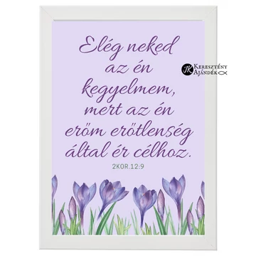 Elég neked az én kegyelmem, mert az én erőm erőtlenség által ér célhoz. 2Kor. 12,9 - igés, keresztény feliratos falikép, FEHÉR keretben, A4 méretben
