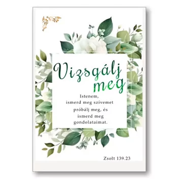 Vizsgálj meg Istenem, ismerd meg a szívemet, próbálj meg, és ismerd meg a gondolataimat. Zsolt. 139,23- igés ajándékkísérő kártya, igekártya