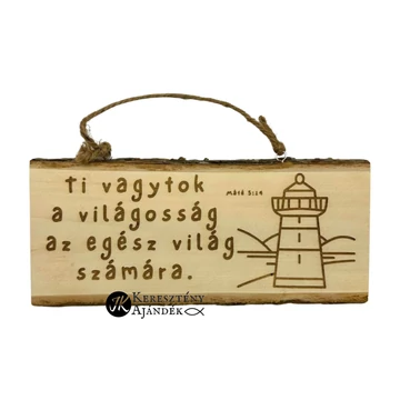 Ti vagytok a világosság az egész világ számára. Mt 5,14 - gravírozott, keresztény feliratos, akasztós, faszelet tábla ( egymástól kissé eltérő méretek és formák )