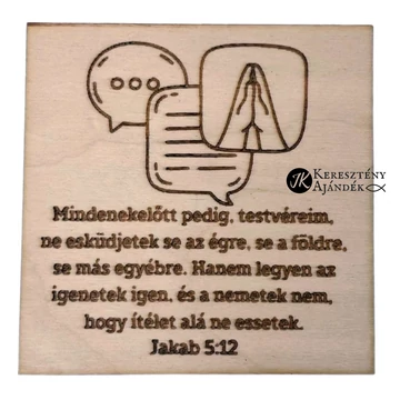 Mindenekelőtt pedig testvéreim, ne esküdjetek se az égre, se a földre, se más egyébre. - igés, keresztény feliratos, gravírozott, natúr fa, igés hűtőmágnes ( 8 x 8 cm )