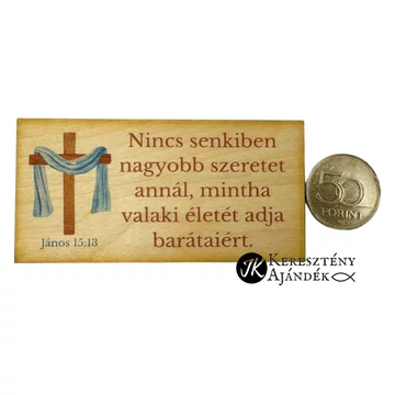 Nincs senkiben nagyobb szeretet annál, mintha valaki az életét adja barátaiért  - igés, keresztény feliratos, MINI NATÚR fatábla színes nyomattal, 5*10 cm - es
