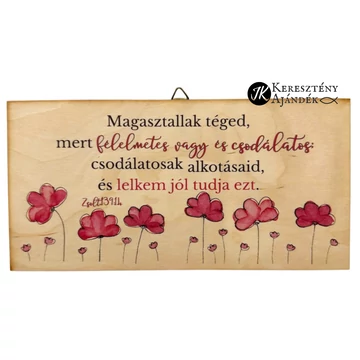 Magasztallak téged, mert félelmetes vagy és csodálatos: csodálatosak alkotásaid, és lelkem jól tudja ezt. Zsolt 139,14 - igés, keresztény feliratos, NATÚR fatábla színes nyomattal, 10*20 cm - es, akasztóval