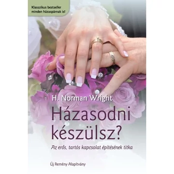 H. Norman Wright: Házasodni készülsz? - Az erős, tartós kapcsolat építésének titka