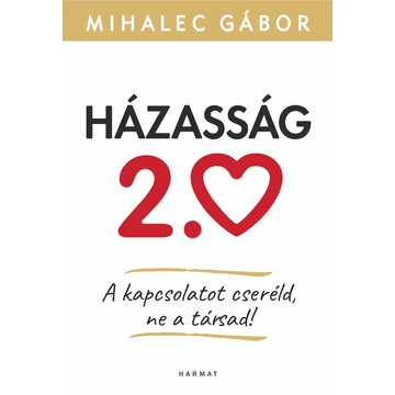 Mihalec Gábor: Házasság 2.0 - A kapcsolatot cseréld, ne a társad!