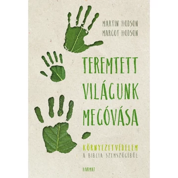 Martin J. Hodson és Marcot R. Hodson: Teremtett világunk megóvása - Környezetvédelem a biblia szemszögéből
