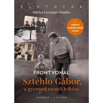 Miklya Luzsányi Mónika: Frontvonal - Sztehlo Gábor, a gyermekmentő lelkész ( Életutak sorozat )
