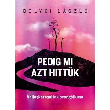 Bolyki László: Pedig mi azt hittük - valláskárosultak evangéliuma