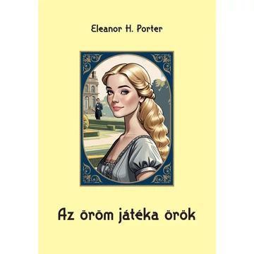 Eleanor H. Porter: Az öröm játéka örök ( Az élet játéka c. könyv folytatása )