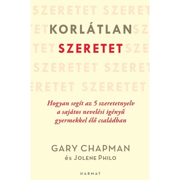 Gary Chapman és Jolene Philo: Korlátlan szeretet ( hogyan segít az 5 szeretetnyelv a sajátos nevelési igényű gyermekkel élő családban )