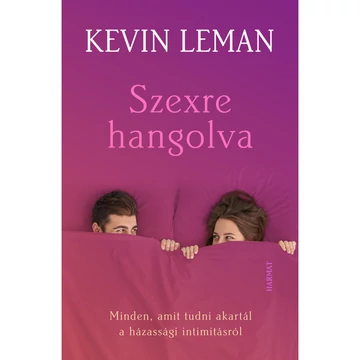 Kevin Leman: Szexre hangolva - minden, amit tudni akartál a házassági intimitásról