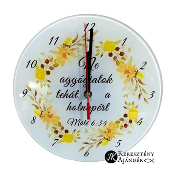Ne aggódjatok tehát a holnapért - igés, keresztény feliratos, ÜVEG falióra ( szublimációs, 20 cm ) SIMA felületű