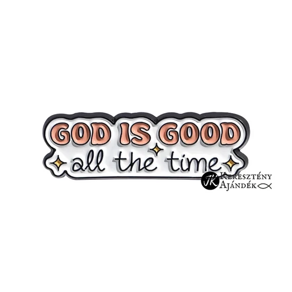 God is good all the time - igés, keresztény feliratos kitűző, fémből