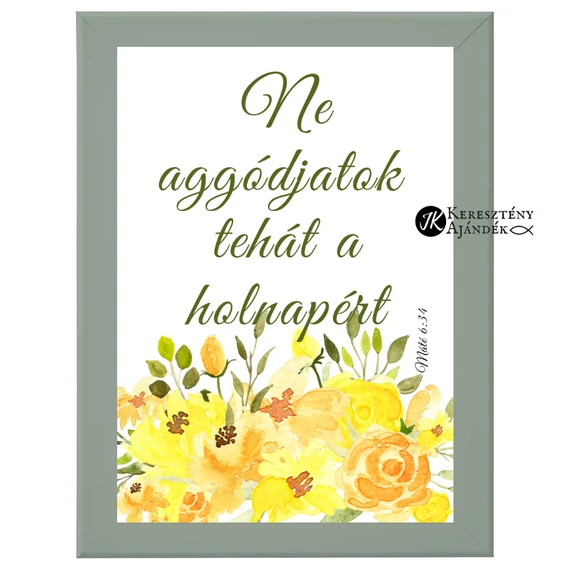 Ne aggódjatok tehát a holnapért -  igés, keresztény feliratos falikép, OLAJZÖLD keretben, A4 - es méretben