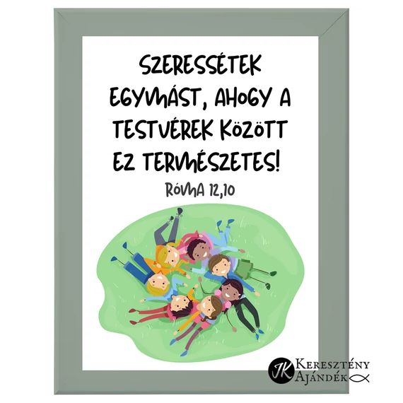 Szeressétek egymást, ahogy a testvérek között ez természetes! Róma 12,10 - igés, keresztény feliratos kép keretben, 13x18 cm - es méretben OLAJZÖLD színben