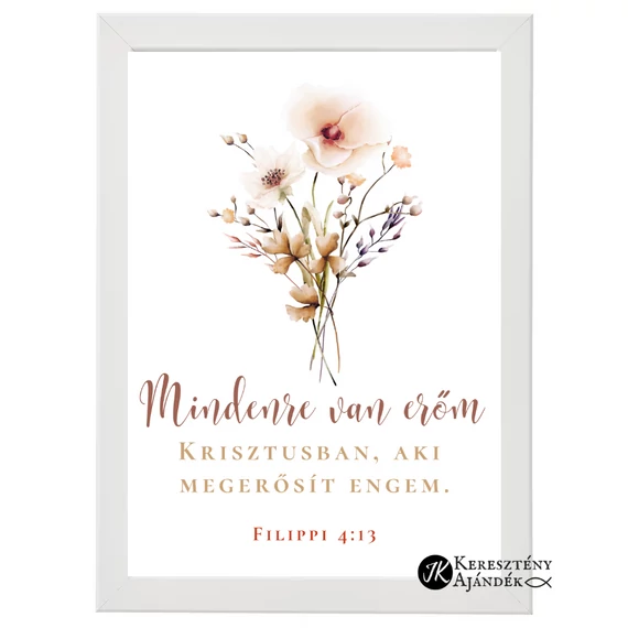 Mindenre van erőm Krisztusban, aki megerősít engem. Filippi 4,13 - igés, keresztény feliratos falikép, FEHÉR keretben, A4 méret
