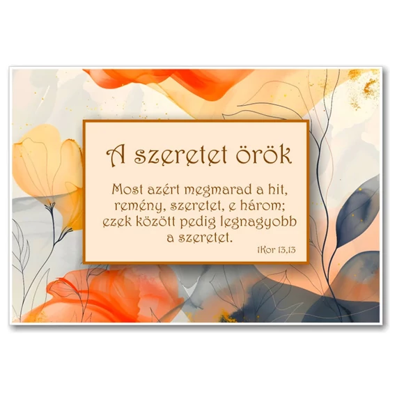 A szeretet örök. Most azért megmarad a hit, remény, szeretet, e három, ezek között pedig legnagyobb a szeretet. 1Kor. 13,13. - igés ajándékkísérő kártya, igéskártya