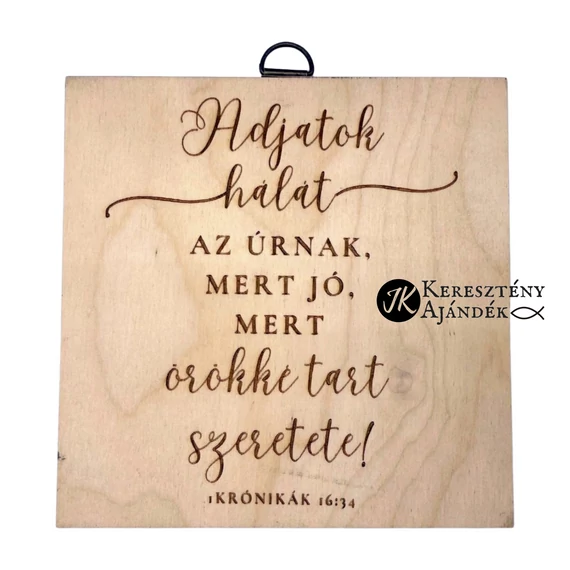 Adjatok hálát az Úrnak, mert jó, mert örökké tart szeretete! - gravírozott, igés, keresztény feliratos, NATÚR fatábla, falikép, 15x15 cm-es, akasztóval