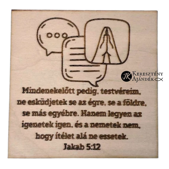 Mindenekelőtt pedig testvéreim, ne esküdjetek se az égre, se a földre, se más egyébre. - igés, keresztény feliratos, gravírozott, natúr fa, igés hűtőmágnes ( 8 x 8 cm )