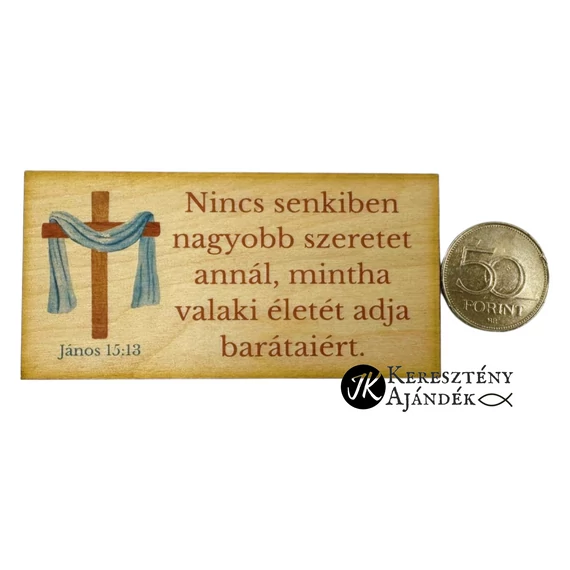 Nincs senkiben nagyobb szeretet annál, mintha valaki az életét adja barátaiért  - igés, keresztény feliratos, MINI NATÚR fatábla színes nyomattal, 5*10 cm - es