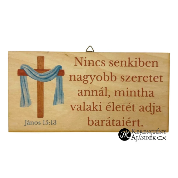 Nincs senkiben nagyobb szeretet annál, mintha valaki az életét adja barátaiért  - igés, keresztény feliratos, NATÚR fatábla színes nyomattal, 10*20 cm - es, akasztóval