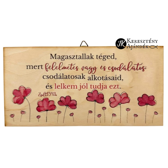 Magasztallak téged, mert félelmetes vagy és csodálatos: csodálatosak alkotásaid, és lelkem jól tudja ezt. Zsolt 139,14 - igés, keresztény feliratos, NATÚR fatábla színes nyomattal, 10*20 cm - es, akasztóval