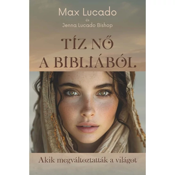 Max Lucado és Jenna Lucado Bishop: Tíz nő a Bibliából + videós bemutató