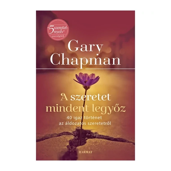 Gary Chapman: A szeretet mindent legyőz - 40 igaz történet az áldozatos szeretetről