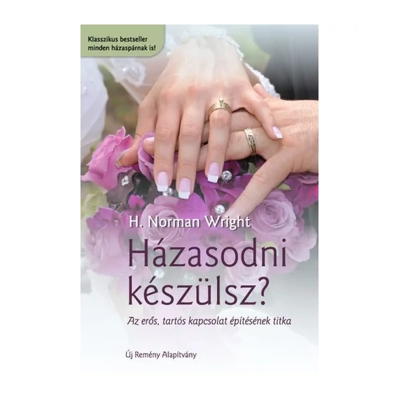 H. Norman Wright: Házasodni készülsz? - Az erős, tartós kapcsolat építésének titka