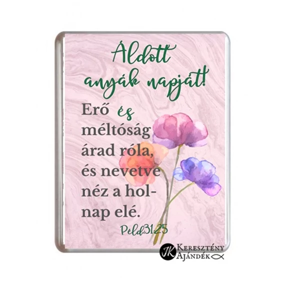 Áldott anyák napját! Erő és méltóság árad róla, és nevetve néz a holnap elé. Péld. 31,25 - Igés hűtőmágnes, műanyag, 76*57 mm