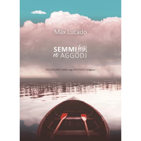 Max Lucado: Semmi felől ne aggódj