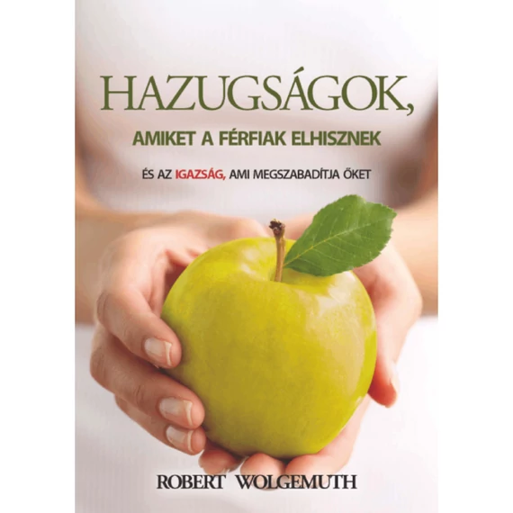 Robert Wolgemuth: Hazugságok, amiket a férfiak elhisznek