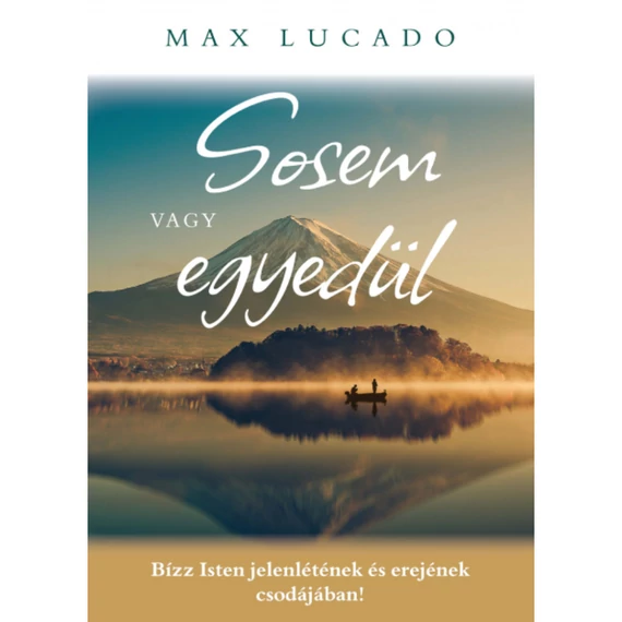 Max Lucado: Sosem vagy egyedül - Bízz Isten jelenlétének és erejének csodájában!