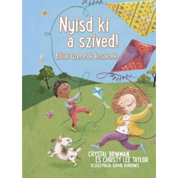 Christy Lee Taylor, Crystal Bowman: Nyisd ki a szíved!  - bibliai üzenetek kicsiknek ( illusztrálta Sophie Burrows )