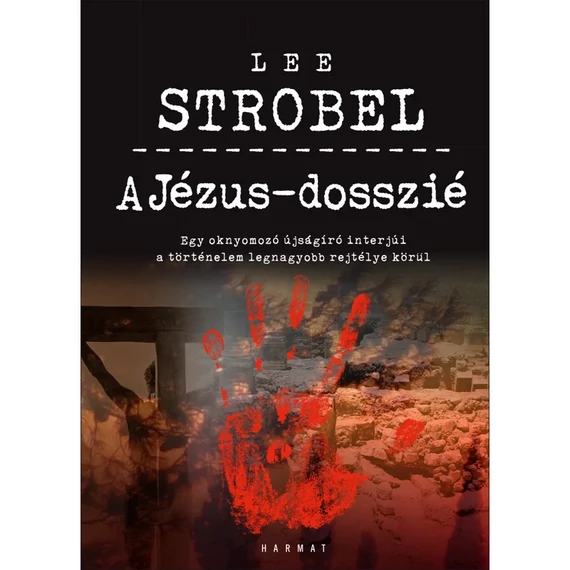 Lee Strobel: A Jézus-dosszié -- egy oknyomozó újságíró interjúi a történelem legnagyobb rejtélye körül