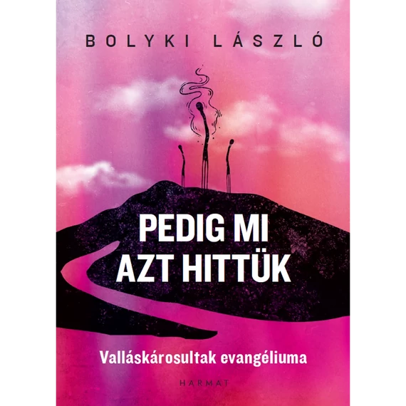Bolyki László: Pedig mi azt hittük - valláskárosultak evangéliuma