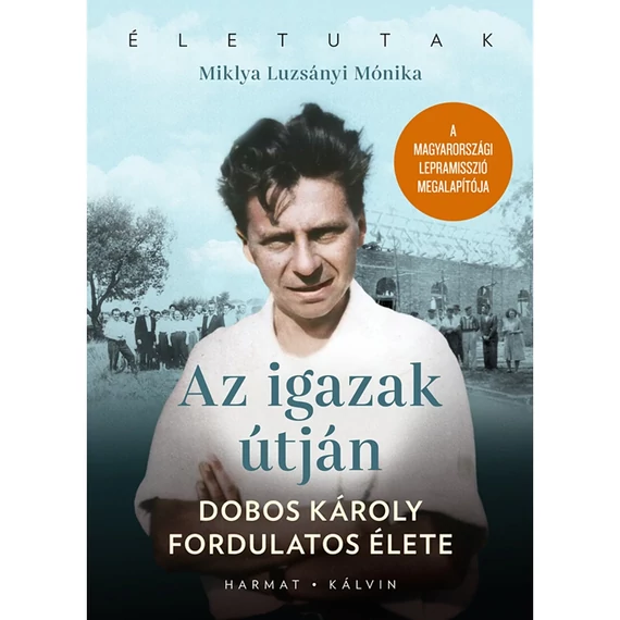 Miklya Luzsányi Mónika: Az igazak útján - Dobos Károly élete ( Életutak sorozat )