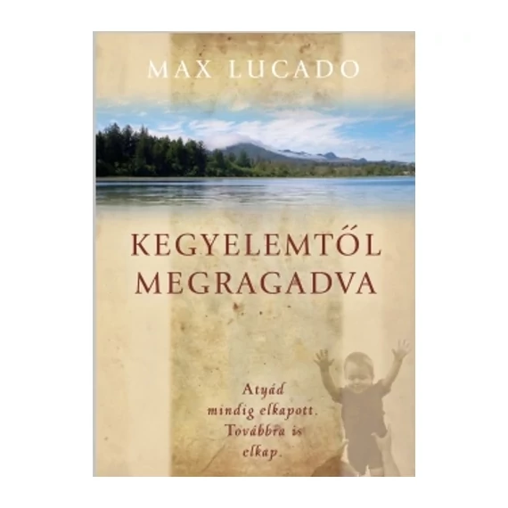 Max Lucado: Kegyelemtől megragadva 