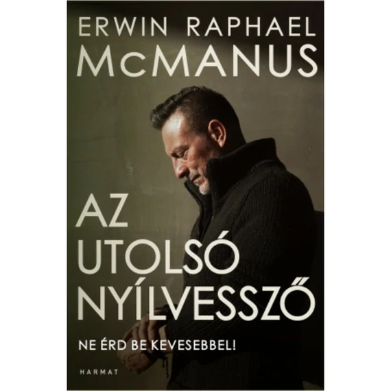 Erwin Raphael McManus: Az utolsó nyílvessző, ne érd be kevesebbel! 
