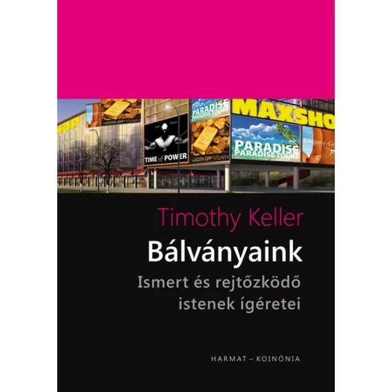 Timothy Keller: Bálványaink - ismert és rejtőzködő istenek. Hogyan indulhatunk el a hamis istenek nélküli szabad élet felé?