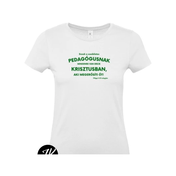Mindenre van erőm Krisztusban, igés, keresztény feliratos, kereknyakú, PEDAGÓGUS verzió -  fehér színű, női fazon, zöld felirattal  XS - 2XL (S)